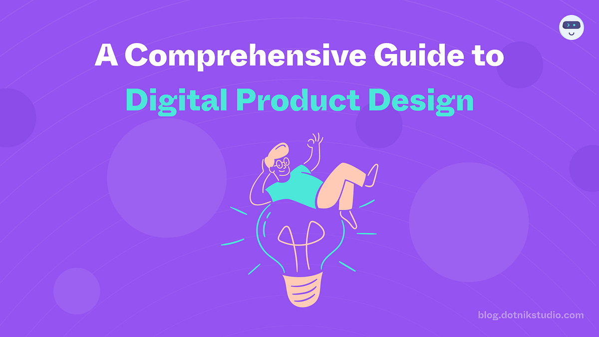 A Comprehensive Guide To Digital Product Design - DotnikStudio.Blog