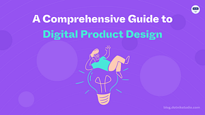 A Complete Comprehensive Guide To Digital Product Design